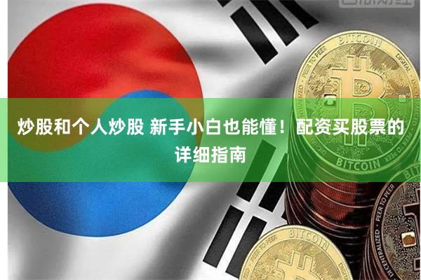 炒股和个人炒股 新手小白也能懂！配资买股票的详细指南